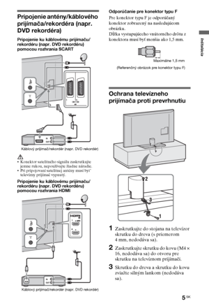 Page 655SK
Inštalácia
Pripojenie antény/káblového 
prijímača/rekordéra (napr. 
DVD rekordéra)
Pripojenie ku káblovému prijímaču/
rekordéru (napr. DVD rekordéru) 
pomocou rozhrania SCART
Konektor satelitného signálu zaskrutkujte 
jemne rukou, nepoužívajte žiadne náradie.
Pri pripojovaní satelitnej antény musí byt’ 
televízny prijímač vypnutý.
Pripojenie ku káblovému prijímaču/
rekordéru (napr. DVD rekordéru) 
pomocou rozhrania HDMIOdporúčanie pre konektor typu F
Pre konektor typu F je odporúčaný 
konektor...