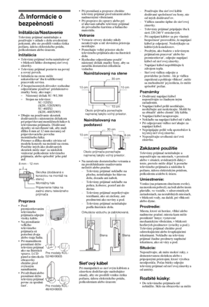 Page 7818SK
Informácie o 
bezpeènosti
Inštalácia/NastavenieTelevízny prijímač nainštalujte a 
používajte v súlade s dolu uvedenými 
pokynmi, aby ste predišli vzniku rizika 
požiaru, úderu elektrického prúdu, 
poškodeniam alebo úrazom.
InštaláciaTelevízny prijímač treba nainštalovat’ 
v blízkosti ľahko dostupnej siet’ovej 
zásuvky.
Televízny prijímač postavte na pevný 
a rovný povrch.
Inštaláciu na stene môže 
uskutočňovat’ iba kvalifikovaný 
pracovník servisu.
Z bezpečnostných dôvodov rozhodne 
odporúčame...