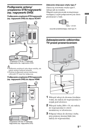 Page 855PL
Instalacja
Podłączanie anteny/
urządzenia STB/nagrywarki 
(np. nagrywarki DVD)
Podłączanie urządzenia STB/nagrywarki 
(np. nagrywarki DVD) do złącza SCART
•Delikatnie przykręcić ręką złącze satelity, nie 
należy używać żadnych narzędzi.
•Podczas podłączania anteny satelitarnej 
odbiornik TV musi być wyłączony.
Podłączanie urządzenia STB/nagrywarki 
(np. nagrywarki DVD) do złącza HDMI
Zalecenie dotyczące wtyku typu F
Zaleca się stosowanie wtyku typu F, 
takiego jak na rysunku.
Długość części przewodu...