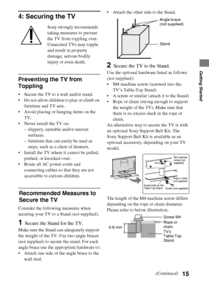 Page 1515
D:\Cmengs JOB\SONY TV\SY0263_W4\Group W4\4270401111\0401111\US03STU.fm
KDL-60/55/46NX720/55/46HX820/XBR-55/46HX929
4-270-401-11(1)
Getting Started
4: Securing the TV
Sony strongly recommends 
taking measures to prevent 
the TV from toppling over.
Unsecured TVs may topple 
and result in property 
damage, serious bodily 
injury or even death.
Preventing the TV from 
Toppling
 Secure the TV to a wall and/or stand.
 Do not allow children to play or climb on 
furniture and TV sets.
 Avoid placing or...