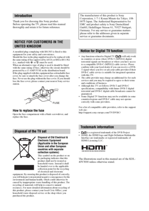 Page 22 GB
Thank you for choosing this Sony product.
Before operating the TV, please read this manual 
thoroughly and retain it for future reference.
A moulded plug complying with BS1363 is fitted to this 
equipment for your safety and convenience.
Should the fuse in the plug supplied need to be replaced with 
the same rating of fuse approved by ASTA or BSI to BS 1362 
(i.e., marked with   or  ) must be used.
When an alternative type of plug is used it should be fitted 
with the same rating of fuse, otherwise...