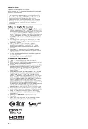 Page 22 GB
IntroductionThank you for choosing this Sony product.
Before operating the TV, please read this manual thoroughly and 
retain it for future reference.
Notice for Digital TV functionsAny functions related to Digital TV  ( ) will only work in 
countries or areas where DVB-T (MPEG2 and MPEG4 AVC) 
digital terrestrial signals are broadcast or where you have access 
to a compatible DVB-C (MPEG2 and MPEG4 AVC) cable 
service. Please confirm with your local dealer if you can receive 
a DVB-T signal where...