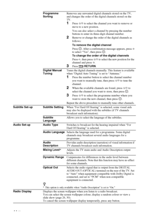 Page 4444 GB
Programme 
SortingRemoves any unwanted digital channels stored on the TV, 
and changes the order of the digital channels stored on the 
TV.
1Press F/f to select the channel you want to remove or 
move to a new position.
You can also select a channel by pressing the number 
buttons to enter its three-digit channel number.
2Remove or change the order of the digital channels as 
follows:
To remove the digital channel
Press  . After a confirmation message appears, press G 
to select “Yes”, then press...