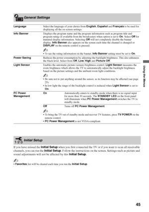 Page 4545
Using the Menus
If you have missed the Initial Setup when you first connected the TV or if you want to scan all receivable 
channels, you can run the Initial Setup. Follow the instructions on the screen. Settings such as picture and 
sound adjustments will not be affected by this Initial Setup.
General Settings
LanguageSelect the language of your choice from English, Español and Français to be used for 
displaying all the on-screen settings.
Info BannerDisplays the program name and the program...