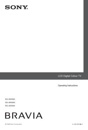 Page 1
© 2008 Sony Corporation4-108-535-13(1)
KDL-55X4500
KDL-46X4500
KDL-40X4500
LCD Digital Colour TV
Operating Instructions 
 