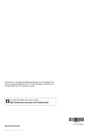 Page 60
Printed in Slovak Republic4-108-535-
13(1)
For useful information about Sony products
Instructions on “Installing the Wall-M ount Bracket” are not supplied in the 
form of a separate leaflet with this TV. These installation instructions are 
included within this TV’s instructions manual.
 