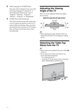 Page 88 GB
2Select language for GUIDE Plus+.
This step will be skipped if any one of the 
following languages is selected in “5: 
Performing the initial set-up” step 3: 
“English”, “Deutsch”, “Español”, 
“Italiano”, “Français” or “Nederlands.”
3GUIDE Plus+ Data Download.
The initial download may take some time, 
so do not press any buttons on the TV or 
remote while proceeding. Once you have 
received the first download of TV listings 
data, all future downloads will be done 
automatically.
Adjusting the...