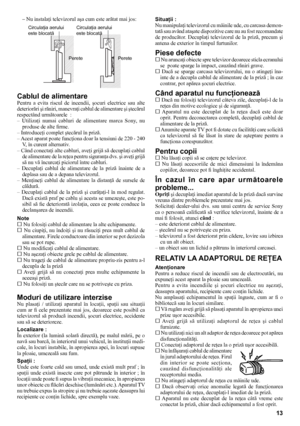 Page 1313
– Nu instalaţi televizorul aşa cum este arătat mai jos:Situaţii :
Nu manipulaţi televizorul cu mâinile ude, cu carcasa demon-
tată sau având ataşate dispozitive care nu au fost recomandate 
de  producător.  Decuplaţi televizorul  de  la  priză,  precum  şi 
antena de exterior în timpul furtunilor.
Piese defectes Nu aruncaţi obiecte spre televizor deoarece sticla ecranului 
se  poate sparge la impact, cauzând răniri grave.
s  Dacă  se  sparge  carcasa  televizorului,  nu  o  atingeţi  îna- inte de a...