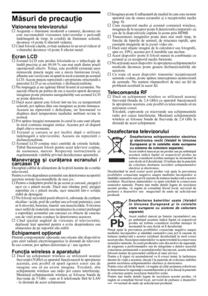 Page 1414
Măsuri de precauţie
Vizionarea televizoruluis Asiguraţi  o  iluminare  moderată  a  camerei,  deoarece  nu 
este  recomandată  vizionarea  televizorului  o  perioadă 
îndelungată  de  timp,  în  condiţii  de  iluminare  scăzută, 
deoarece vă poate fi afectată vederea.  
s  Când folosiţi căştile, evitaţi audierea la un nivel ridicat al 
volumului deoarece vă poate fi afectat auzul.
Ecran LCD s  Ecranul  LCD  este  produs  folosindu-se  o  tehnologie  de 
înaltă precizie şi are 99,99 % sau mai mult...