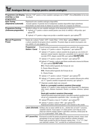 Page 3434
 Analogue set-up – Reglaje pentru canale analogice
Programme List Display  Selectaţi  “Off”  pentru  ca  lista  canalelor  analogice  de  la  XMB™  (XrossMediaBar)  să  nu  mai 
(Interfaţa cu lista   fie afişată.
programelor)
Auto Tuning    Depistează toate canalele analogice disponibile.
(Depistarea automată )  Această opţiune vă permite însă să redepistaţi canalele disponibile după schimbarea
domiciliului sau dacă doriţi să căutaţi noi posturi oferite de compania de difuzare.
Programme sorting...