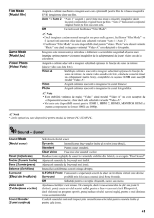 Page 4141
Film Mode  Asigură o calitate mai bună a imaginii care este optimizată pentru film la redarea imaginilor
(Modul film)   DVD înregistrate dintr-un film.
Auto 1 / Auto 2   “Auto 1” asigură o cursivitate mai mare a mişcării imaginilor decât 
în cazul conţinutului original bazat pe film. “Auto 2” furnizează conţinutul 
original bazat pe film aşa cum este.
Off    Dezactivează facilitatea “Film Mode”.
 Note
• Dacă imaginea conţine semnal neregulat sau prea mult zgomot, facilitatea “Film Mode”  va  fi...