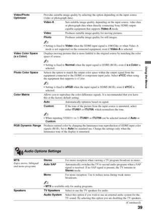 Page 3939
Using the Menus
Video/Photo 
OptimizerProvides suitable image quality by selecting the option depending on the input source 
(video or photograph data).
Video-ASets suitable image quality, depending on the input source, video data 
or photograph data when directly connecting Sony HDMI output-
capable equipment that supports Video-A mode.
VideoProduces suitable image quality for moving pictures.
PhotoProduces suitable image quality for still images.
~
 Setting is fixed to Video when the HDMI input...