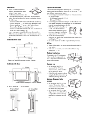 Page 1010 GB
Ventilation
 Never cover the ventilation 
holes or insert anything in the 
cabinet. It may cause 
overheating and result in a  fire.
 Unless proper ventilation is provided, the TV set may 
gather dust and get dirty. For proper ventilation, observe 
the following:
– Do not install the TV set turned backwards or sideways. 
– Do not install the TV set turned over or upside down. 
– Do not install the TV set on a shelf or in a closet. 
– Do not place the TV set on a rug or bed. 
– Do not cover the TV...