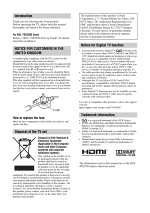 Page 22 GB
Thank you for choosing this Sony product.
Before operating the TV, please read this manual 
thoroughly and retain it for future reference.
For KDL-70X3500 Users
Refer to “KDL-70X3500 Start-up Guide” for details 
about the installation.
A moulded plug complying with BS1363 is fitted to this 
equipment for your safety and convenience.
Should the fuse in the plug supplied need to be replaced with 
the same rating of fuse approved by ASTA or BSI to BS 1362 
(i.e., marked with   or  ) must be used.
When...