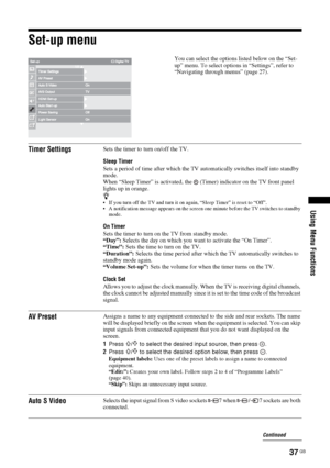 Page 3737 GB
Using Menu Functions
Set-up menu
You can select the options listed below on the “Set-
up” menu. To select options in “Settings”, refer to 
“Navigating through menus” (page 27).
Timer SettingsSets the timer to turn on/off the TV.
Sleep Timer
Sets a period of time after which the TV automatically switches itself into standby 
mode. 
When “Sleep Timer” is activated, the   (Timer) indicator on the TV front panel 
lights up in orange.
z If you turn off the TV and turn it on again, “Sleep Timer” is reset...