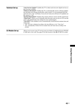 Page 4545 GB
Using Menu Functions
Technical Set-up“Auto Service Update”: Enables the TV to detect and store new digital services as 
they become available.
“Software Download”: Enables the TV to automatically receive software updates 
free through your existing aerial/cable (when issued). It is recommended that this 
option be set to “On” at all times. If you do not want your software to be updated, set 
this option to “Off”.
“System Information”: Displays the current software version and the signal level....