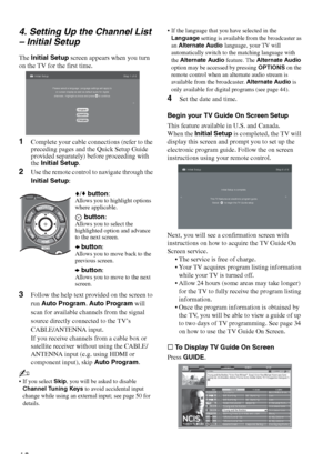 Page 1616 4. Setting Up the Channel List 
– Initial Setup
The Initial Setup screen appears when you turn 
on the TV for the first time.
1Complete your cable connections (refer to the 
preceding pages and the Quick Setup Guide 
provided separately) before proceeding with 
the Initial Setup.
2Use the remote control to navigate through the 
Initial Setup:
3Follow the help text provided on the screen to 
run Auto Program. Auto Program will 
scan for available channels from the signal 
source directly connected to...