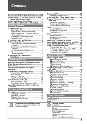 Page 3Quick Setup Guide (separate volume)
Provides a variety of optional equipment 
connection diagrams.Customer Support
United States 
http://www.sony.com/tvsupport
Canada
http://www.sony.ca/support
On-line Registration
United States
http://productregistration.sony.com
Canada
http://www.SonyStyle.ca/registration
3
Contents
Welcome to the World of BRAVIA®
The Four Steps to a Full HD Experience: Set, 
Sound, Source, and Setup ............................ 4
Picture Quality and Aspect Ratio..........................