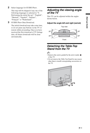 Page 77 GB
Start-up Guide
2Select language for GUIDE Plus+.
This step will be skipped if any one of the 
following languages is selected in “5: 
Performing the initial Set-up”: “English”, 
“Deutsch”, “Español”, “Italiano”, 
“Français” or “Nederlands”.
3GUIDE Plus+ Data Download.
The initial download may take some time, 
so do not press any buttons on the TV or 
remote while proceeding. Once you have 
received the first download of TV listings 
data, all future downloads will be done 
automatically.
Adjusting...