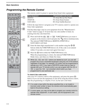 Page 26Basic Operations
26
F:\Worker\SONY SXRD-A EN 13(1)\2686615131\030BAS.fmmasterpage:3 columns Right
KDS-50A2000/KDS-55A2000/KDS-60A2000
2-686-615-13(1)
Programming the Remote Control
The remote control is preset to operate Sony brand video equipment.
Follow the steps below to program your TV’s remote control to operate non-
Sony video equipment.
Find the three-digit code for your equipment from the “Manufacturer’s 
Codes” listed on page 27. If more than one code number is listed, try 
entering from the...