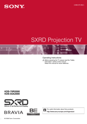 Page 1© 2006 Sony Corporation
SXRD Projection TV
2-698-270-13(1)
KDS-70R2000
KDS-55A2000
Operating Instructions 
Before operating the TV, please read the “Safety 
information” section of this manual.
Retain this manual for future reference.
For useful information about Sony products 
 