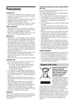 Page 1212 GB
Precautions
Viewing the TV
 To view the TV comfortably, the recommended viewing 
position is from four to seven times the screen’s vertical 
length away from the TV set.
 To obtain a clear picture, do not expose the screen to direct 
illumination or direct sunlight. If possible, use spot 
lighting directed down from the ceiling.
 View the TV in moderate light, as viewing the TV in poor 
light or during long period of time, strains your eyes.
Volume adjustment
 Adjust the volume so as not to trouble...