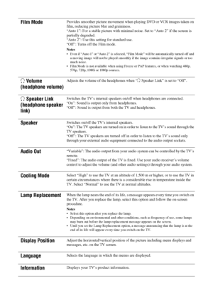 Page 3232 GB
Film ModeProvides smoother picture movement when playing DVD or VCR images taken on 
film, reducing picture blur and graininess.
“Auto 1”: For a stable picture with minimal noise. Set to “Auto 2” if the screen is 
partially degraded.
“Auto 2”: Use this setting for standard use.
“Off”: Turns off the Film mode.
Notes
 Even if “Auto 1” or “Auto 2” is selected, “Film Mode” will be automatically turned off and 
a moving image will not be played smoothly if the image contains irregular signals or too...