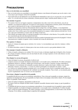 Page 1027
ES
Precauciones
Para ver la televisión con comodidad
 Para ver la televisión con comodidad, se recomienda situarse a una distancia del aparato que sea de cuatro a siete 
veces mayor que la largura vertical de la pantalla. 
 Vea la televisión en una habitación con una iluminación intermedia ya que si la ve con poca luz, sus ojos podrán 
sufrir. Si ve la televisión de forma continuada y durante periodos largos, también puede dañarse su vista.
Para instalar el aparato
 No instale el televisor en...