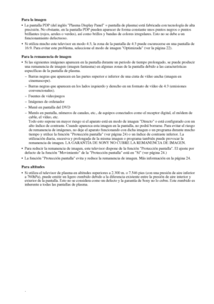 Page 1038
Para la imagen
 La pantalla PDP (del inglés Plasma Display Panel = pantalla de plasma) está fabricada con tecnología de alta 
precisión. No obstante, en la pantalla PDP pueden aparecer de forma constante unos puntos negros o puntos 
brillantes (rojos, azules o verdes), así como brillos y bandas de colores irregulares. Esto no se debe a un 
funcionamiento defectuoso. 
 Si utiliza mucho este televisor en modo 4:3, la zona de la pantalla de 4:3 puede oscurecerse en una pantalla de 
16:9. Para evitar...