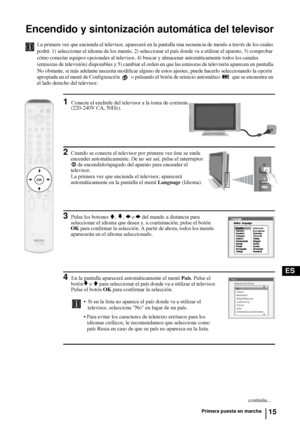 Page 11015
ES
Encendido y sintonización automática del televisor
La primera vez que encienda el televisor, aparecerá en la pantalla una secuencia de menús a través de los cuales 
podrá: 1) seleccionar el idioma de los menús, 2) seleccionar el país donde va a utilizar el aparato, 3) comprobar 
cómo conectar equipos opcionales al televisor, 4) buscar y almacenar automáticamente todos los canales 
(emisoras de televisión) disponibles y 5) cambiar el orden en que las emisoras de televisión aparecen en pantalla.
No...