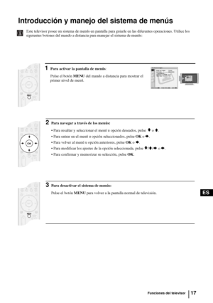 Page 11217
ES
Introducción y manejo del sistema de menús
Este televisor posee un sistema de menús en pantalla para guiarle en las diferentes operaciones. Utilice los 
siguientes botones del mando a distancia para manejar el sistema de menús: 
1Para activar la pantalla de menús:
Pulse el botón MENU del mando a distancia para mostrar el 
primer nivel de menú.Ajuste de la Imagen
Seleccionar:Entrar Menú:OKSalir:MENU
Modo de Imagen: Directo
Contraste:
Preestablecido
Reducción de Ruido: Auto
Tono Color: Frío
Ajuste de...