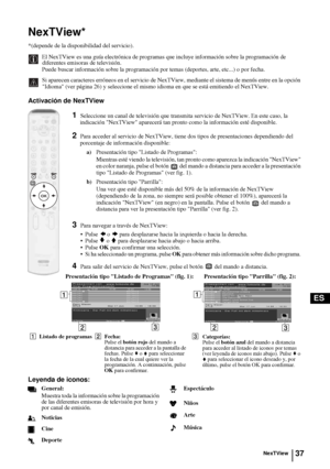 Page 13237
ES
NexTView*
*(depende de la disponibilidad del servicio).
El NexTView es una guía electrónica de programas que incluye información sobre la programación de 
diferentes emisoras de televisión.
Puede buscar información sobre la programación por temas (deportes, arte, etc...) o por fecha.
Si aparecen caracteres erróneos en el servicio de NexTView, mediante el sistema de menús entre en la opción 
Idioma (ver página 26) y seleccione el mismo idioma en que se está emitiendo el NexTView.
Activación de...