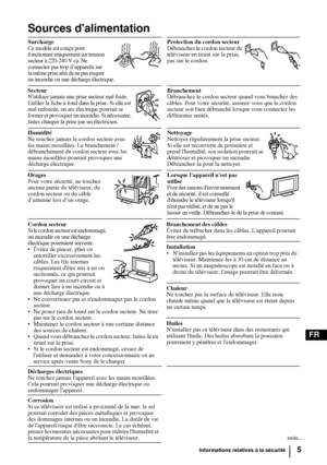 Page 1475
FR
Sources dalimentation
Surcharge
Ce modèle est conçu pour 
fonctionner uniquement sur tension 
secteur à 220-240 V ca. Ne 
connectez pas trop d’appareils sur 
la même prise afin de ne pas risquer 
un incendie ou une décharge électrique.Protection du cordon secteur
Débranchez le cordon secteur du 
téléviseur en tirant sur la prise, 
pas sur le cordon.
Secteur 
Nutilisez jamais une prise secteur mal fixée. 
Enfilez la fiche à fond dans la prise. Si elle est 
mal enfoncée, un arc électrique pourrait se...