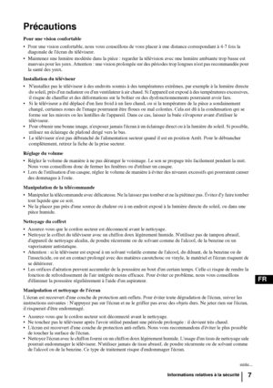 Page 1497
FR
Précautions
Pour une vision confortable
 Pour une vision confortable, nous vous conseillons de vous placer à une distance correspondant à 4-7 fois la 
diagonale de lécran du téléviseur. 
 Maintenez une lumière modérée dans la pièce : regarder la télévision avec une lumière ambiante trop basse est 
mauvais pour les yeux. Attention : une vision prolongée sur des périodes trop longues nest pas recommandée pour 
la santé des yeux.
Installation du téléviseur
 Ninstallez pas le téléviseur à des...