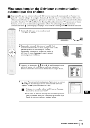 Page 15715
FR
Mise sous tension du téléviseur et mémorisation 
automatique des chaînes
La première fois que vous mettez sous tension le téléviseur, une séquence de menus apparaît sur lécran et vous 
permet de : 1) choisir la langue de description des menus, 2) choisir le pays où vous allez utiliser le téléviseur, 3) 
vérifier comment brancher les périphériques optionnels sur le téléviseur, 4) chercher et mémoriser toutes les chaînes 
disponibles (Émetteurs TV) et 5) modifier lordre dans lequel les chaînes...