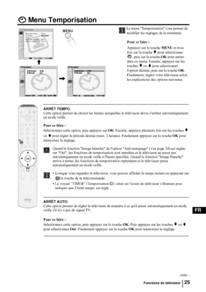 Page 16725
FR
Menu Temporisation
Le menu Temporisation vous permet de 
modifier les réglages de la minuterie.
Pour ce faire : 
Appuyez sur la touche MENU et trois 
fois sur la touche 
v pour sélectionner 
, puis sur la touche OK pour entrer 
dans ce menu. Ensuite, appuyez sur les 
touches 
v ou V pour sélectionner 
loption désirée, puis sur la touche OK. 
Finalement, réglez votre téléviseur selon 
les explications des options suivantes.
ARRÊT TEMPO.
Cette option permet de choisir les heures auxquelles le...