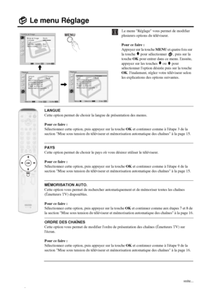 Page 16826
Le menu Réglage
Le menu Réglage vous permet de modifier 
plusieurs options du téléviseur.
Pour ce faire : 
Appuyez sur la touche MENU et quatre fois sur 
la touche 
v pour sélectionner  , puis sur la 
touche OK pour entrer dans ce menu. Ensuite, 
appuyez sur les touches 
v ou V pour 
sélectionner loption désirée puis sur la touche 
OK. Finalement, réglez votre téléviseur selon 
les explications des options suivantes.
LANGUE
Cette option permet de choisir la langue de présentation des menus. 
Pour ce...