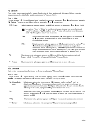 Page 17432
 OPTION
Cette option vous permet de trier les images dun dossier, de filtrer les images à visionner, deffacer toutes les 
images mémorisées et dafficher les informations sur le Memory Stick.
Pour ce faire :
Lorsque le menu   Origine Memory Stick est affiché, appuyez sur les touches 
v ou V et sélectionnez la touche 
 Option. Puis appuyez sur OK, et enfin sur les touches 
v ou V pour choisir :
 FichierSélectionnez cette option et appuyez sur OK. Puis appuyez sur les touches 
v ou V pour choisir :
 Les...