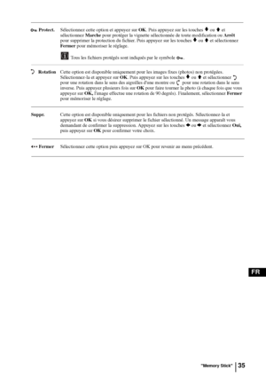 Page 17735
FR
 Protect.Sélectionnez cette option et appuyez sur OK. Puis appuyez sur les touches v ou V et 
sélectionnez Marche pour protéger la vignette sélectionnée de toute modification ou Arrêt 
pour supprimer la protection du fichier. Puis appuyez sur les touches 
v ou V et sélectionnez 
Fermer pour mémoriser le réglage.
Tous les fichiers protégés sont indiqués par le symbole  .
 RotationCette option est disponible uniquement pour les images fixes (photos) non protégées. 
Sélectionnez-la et appuyez sur OK....