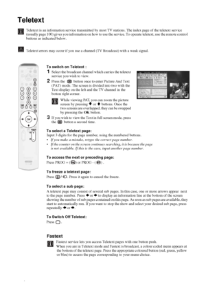 Page 3636
Teletext
Teletext is an information service transmitted by most TV stations. The index page of the teletext service 
(usually page 100) gives you information on how to use the service. To operate teletext, use the remote control 
buttons as indicated below.
Teletext errors may occur if you use a channel (TV Broadcast) with a weak signal.
To switch on Teletext : 
1Select the broadcast channel which carries the teletext 
service you wish to view.
2Press the    button once to enter Picture And Text...