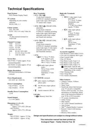 Page 4444
Technical Specifications
Panel System:
PDP (Plasma Display Panel)
TV system: 
Depending on your country 
selection: 
B/G/H, D/K, L, I 
Colour system:
PAL, SECAM 
NTSC 3.58, 4.43 (only Video In)
Aerial:
75 ohm external terminal for 
VHF/UHF
Channel Coverage:
VHF: E2-E12
UHF: E21-E69
CATV: S1-S20
HYPER: S21-S41
D/K: R1-R12, R21-R69
L:  F2-F10, B-Q, F21-F69
I: UHF B21-B69
Screen Size:
 KE-P37XS1: 37 inches (approx. 94 cm 
measured diagonally)
 KE-P42XS1: 42 inches (approx. 107 cm 
measured diagonally)...