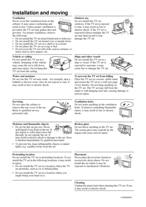 Page 66
Installation and moving
Ventilation 
Never cover the ventilation holes in the 
cabinet. It may cause overheating and 
result in fire. Unless proper ventilation is 
provided, the TV set may gather dust and 
get dirty. For proper ventilation, observe 
the following:
 Do not install the TV set turned backward or sideways. 
 Do not install the TV set turned over or upside down. 
 Do not install the TV set on a shelf or in a closet. 
 Do not place the TV set on a rug or bed. 
 Do not cover the TV set...