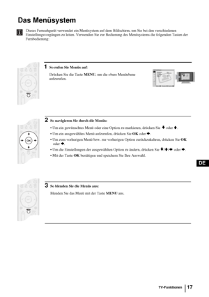 Page 6517
DE
Das Menüsystem
Dieses Fernsehgerät verwendet ein Menüsystem auf dem Bildschirm, um Sie bei den verschiedenen 
Einstellungsvorgängen zu leiten. Verwenden Sie zur Bedienung des Menüsystems die folgenden Tasten der 
Fernbedienung: 
1So rufen Sie Menüs auf:
Drücken Sie die Taste MENU, um die obere Menüebene 
aufzurufen.Bild-Einstellungen
Wählen: Eingeben:OKBeenden:MENU
Bild-Modus: Live
Kontrast:
Normwerte
Dyn. NR: Auto
Farbton: KaltBild-Einstellungen
Wählen: Eingeben:OKBeenden:MENU
Bild-Modus: Live...