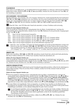 Page 7123
DE
FILM MODUS
Diese Option ist auf Auto gesetzt, um die Bildqualität bei bewegten Bildern zu verbessern. Falls Sie die Einstellung 
deaktivieren wollen, drücken Sie 
v oder V, um Aus auszuwählen. Drücken Sie zum Abschluss die Taste OK, um 
die Einstellung zu speichern.
AV2 AUSGANG / AV3 AUSGANG
Mit den Funktionen „AV2 Ausgang“ und „AV3 Ausgang“ definieren Sie, welche Signalquelle über die Scartbuchsen 
3/  und 2/2 ausgegeben wird. Das bedeutet, dass Sie an den Scartbuchsen jedes Signal aufzeichnen...