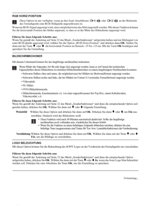 Page 7224
RGB HORIZ.POSITION 
Diese Option ist nur verfügbar, wenn an den Scart-Anschlüssen 1/  oder 2/  an der Rückseite 
des Fernsehgeräts eine RGB-Bildquelle angeschlossen ist.
Wenn ein RGB-Signal angezeigt wird, muss möglicherweise das Bild eingestellt werden. Mit dieser Funktion können 
Sie die horizontale Position des Bildes anpassen, so dass es in der Mitte des Bildschirms angezeigt wird.
Führen Sie dazu folgende Schritte aus: 
Wenn Sie gemäß der Anleitung auf Seite 22 das Menü „Sonderfunktionen“...