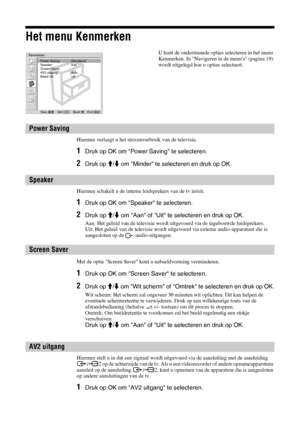 Page 10826 NL
Het menu Kenmerken
Hiermee verlaagt u het stroomverbruik van de televisie.
1Druk op OK om Power Saving te selecteren. 
2Druk op M/m om Minder te selecteren en druk op OK. 
Hiermee schakelt u de interne luidsprekers van de tv in/uit. 
1Druk op OK om Speaker te selecteren.
2Druk op M/m om Aan of Uit te selecteren en druk op OK. 
Aan: Het geluid van de televisie wordt uitgevoerd via de ingebouwde luidsprekers. 
Uit: Het geluid van de televisie wordt uitgevoerd via externe audio-apparatuur die is...