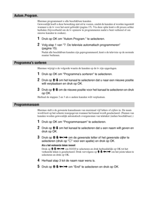 Page 11230 NL
Hiermee programmeert u alle beschikbare kanalen.
Gewoonlijk hoeft u deze bewerking niet uit te voeren, omdat de kanalen al worden ingesteld 
wanneer u de tv voor het eerst gebruikt (pagina 15). Via deze optie kunt u dit proces echter 
herhalen (bijvoorbeeld om de tv opnieuw te programmeren nadat u bent verhuisd of om 
nieuwe kanalen te zoeken).
1Druk op OK om Autom.Program. te selecteren.
2Volg stap 1 van 7: De televisie automatisch programmeren 
(pagina 15).
Nadat alle beschikbare kanalen zijn...