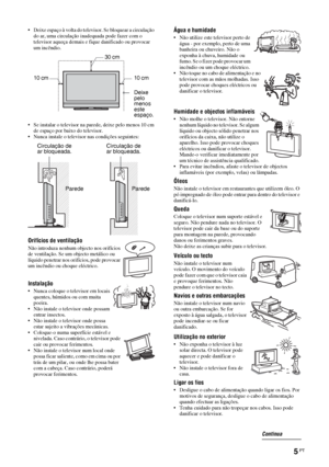 Page 1275 PT
• Deixe espaço à volta do televisor. Se bloquear a circulação 
do ar, uma circulação inadequada pode fazer com o 
televisor aqueça demais e fique danificado ou provocar 
um incêndio.
• Se instalar o televisor na parede, deixe pelo menos 10 cm 
de espaço por baixo do televisor.
• Nunca instale o televisor nas condições seguintes:
Orifícios de ventilação
Não introduza nenhum objecto nos orifícios 
de ventilação. Se um objecto metálico ou 
líquido penetrar nos orifícios, pode provocar 
um incêndio ou...