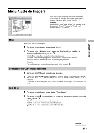 Page 143Utilizar o Menu
21 PT
Menu Ajuste de Imagem
Selecciona o modo de imagem.
1Carregue em OK para seleccionar “Modo”.
2Carregue em M/m para seleccionar um dos seguintes modos de 
imagem e depois carregue em OK.
Vívida: Para um melhor contraste e nitidez da imagem.
Standard: Para uma imagem padrão. Recomendada para o cinema em casa.
Personal.: Permite-lhe memorizar as suas definições preferidas.
Sugestão
Pode também alterar o modo de imagem carregando várias vezes em  .
1Carregue em OK para seleccionar a...