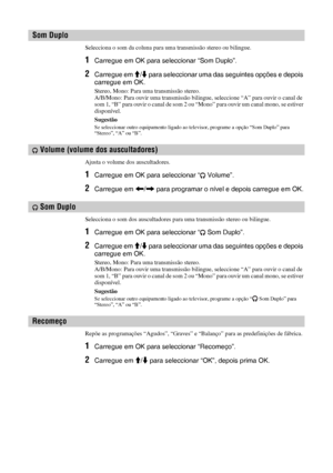 Page 14624 PT
Selecciona o som da coluna para uma transmissão stereo ou bilingue.
1Carregue em OK para seleccionar “Som Duplo”.
2Carregue em M/m para seleccionar uma das seguintes opções e depois 
carregue em OK.
Stereo, Mono: Para uma transmissão stereo.
A/B/Mono: Para ouvir uma transmissão bilingue, seleccione “A” para ouvir o canal de 
som 1, “B” para ouvir o canal de som 2 ou “Mono” para ouvir um canal mono, se estiver 
disponível.
Sugestão
Se seleccionar outro equipamento ligado ao televisor, programe a...